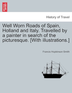 Front cover_Well Worn Roads Of Spain, Holland And Italy. Travelled By A Painter In Search Of The Picturesque. [with Illustrations.]