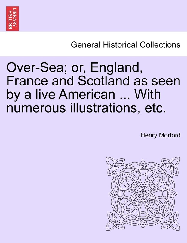 Couverture_Over-sea; Or, England, France And Scotland As Seen By A Live American ... With Numerous Illustrations, Etc.