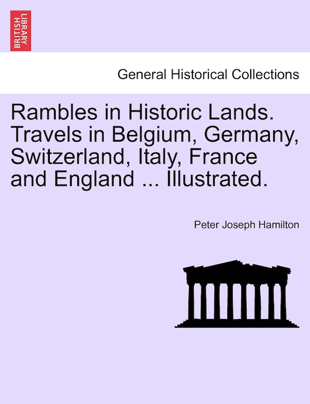 Front cover_Rambles In Historic Lands. Travels In Belgium, Germany, Switzerland, Italy, France And England ... Illustrated.