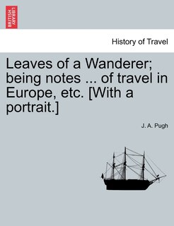Couverture_Leaves Of A Wanderer; Being Notes ... Of Travel In Europe, Etc. [with A Portrait.]