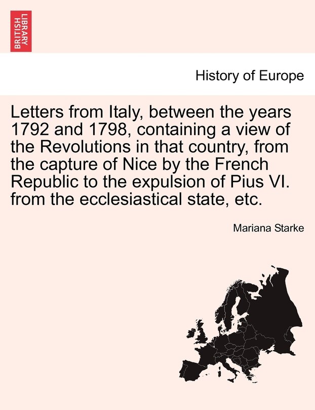 Couverture_Letters From Italy, Between The Years 1792 And 1798, Containing A View Of The Revolutions In That Country, From The Capture Of Nice By The French Republic To The Expulsion Of Pius Vi. From The Ecclesiastical State, Etc. Vol. I. The Second Edition.