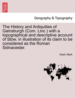 Front cover_The History And Antiquities Of Gainsburgh (com. Linc.) With A Topographical And Descriptive Account Of Stow, In Illustration Of Its Claim To Be Considered As The Roman Sidnacester.