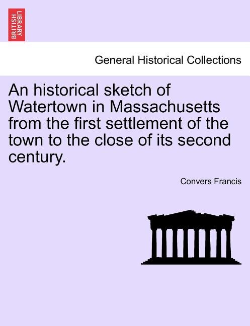 Front cover_An Historical Sketch Of Watertown In Massachusetts From The First Settlement Of The Town To The Close Of Its Second Century.
