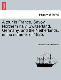 Front cover_A Tour In France, Savoy, Northern Italy, Switzerland, Germany, And The Netherlands, In The Summer Of 1825.