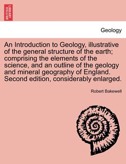 Front cover_An Introduction To Geology, Illustrative Of The General Structure Of The Earth; Comprising The Elements Of The Science, And An Outline Of The Geology And Mineral Geography Of England. Second Edition, Considerably Enlarged.