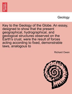 Couverture_Key To The Geology Of The Globe. An Essay, Designed To Show That The Present Geographical, Hydrographical, And Geological Structures Observed On The Earth's Crust, Were The Result Of Forces Acting According To Fixed, Demonstrable Laws, Analogous To