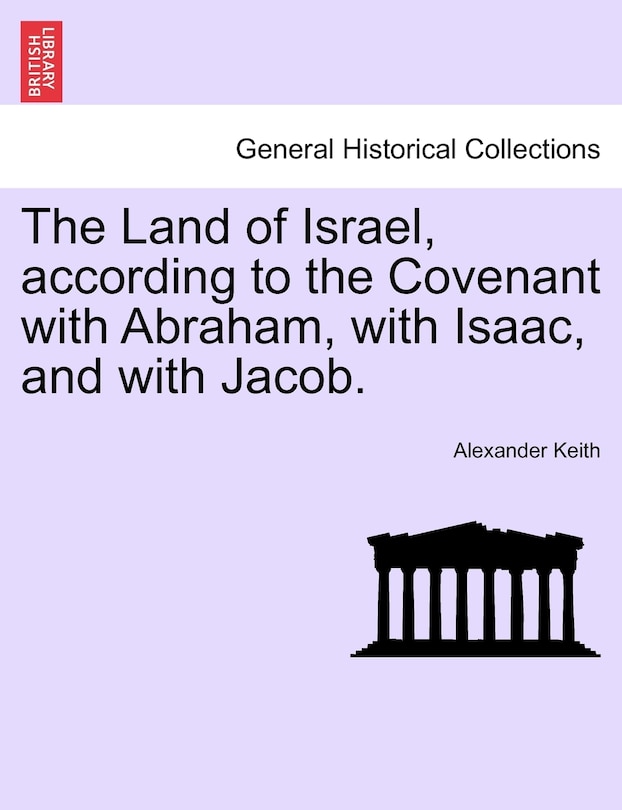 Front cover_The Land Of Israel, According To The Covenant With Abraham, With Isaac, And With Jacob.