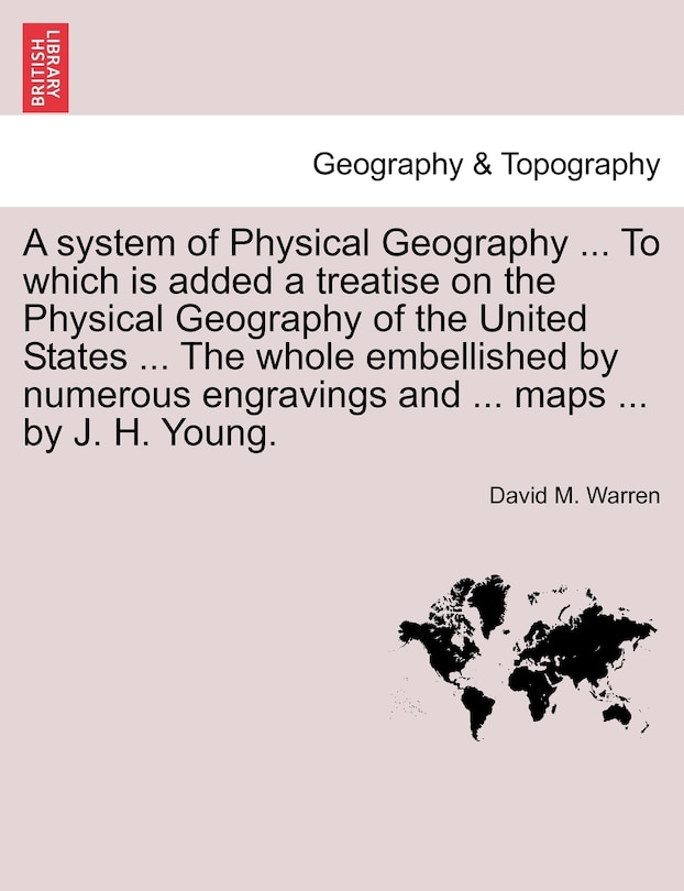 Front cover_A System Of Physical Geography ... To Which Is Added A Treatise On The Physical Geography Of The United States ... The Whole Embellished By Numerous Engravings And ... Maps ... By J. H. Young.