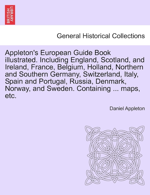 Front cover_Appleton's European Guide Book Illustrated. Including England, Scotland, And Ireland, France, Belgium, Holland, Northern And Southern Germany, Switzerland, Italy, Spain And Portugal, Russia, Denmark, Norway, And Sweden. Containing ... Maps, Etc.