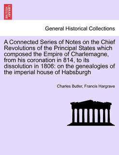 Front cover_A Connected Series Of Notes On The Chief Revolutions Of The Principal States Which Composed The Empire Of Charlemagne, From His Coronation In 814, To Its Dissolution In 1806