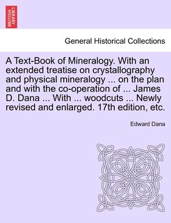 Front cover_A Text-book Of Mineralogy. With An Extended Treatise On Crystallography And Physical Mineralogy ... On The Plan And With The Co-operation Of ... James D. Dana ... With ... Woodcuts ... Newly Revised And Enlarged. 17th Edition, Etc.