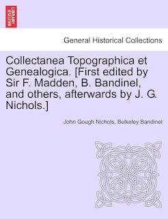 Couverture_Collectanea Topographica Et Genealogica. [first Edited By Sir F. Madden, B. Bandinel, And Others, Afterwards By J. G. Nichols.]