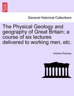 Couverture_The Physical Geology and geography of Great Britain; a course of six lectures delivered to working men, etc. THIRD EDITION