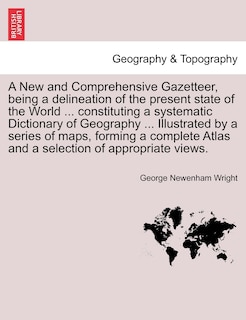 Couverture_A New And Comprehensive Gazetteer, Being A Delineation Of The Present State Of The World ... Constituting A Systematic Dictionary Of Geography ... Illustrated By A Series Of Maps, Forming A Complete Atlas And A Selection Of Appropriate Views.