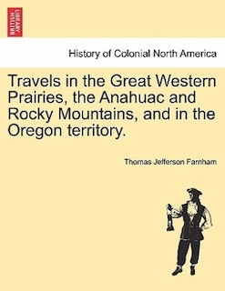 Couverture_Travels In The Great Western Prairies, The Anahuac And Rocky Mountains, And In The Oregon Territory.