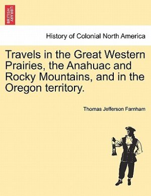 Couverture_Travels In The Great Western Prairies, The Anahuac And Rocky Mountains, And In The Oregon Territory.