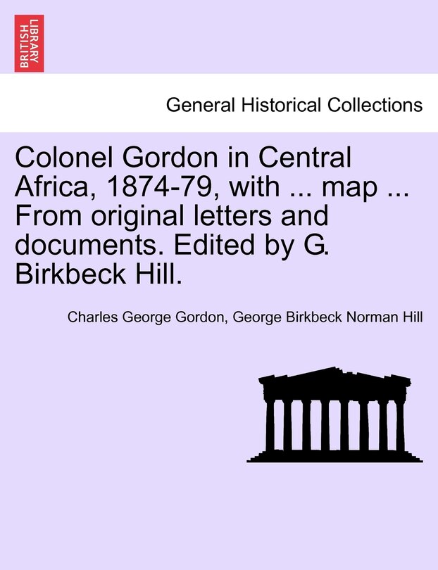Front cover_Colonel Gordon In Central Africa, 1874-79, With ... Map ... From Original Letters And Documents. Edited By G. Birkbeck Hill.