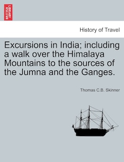 Couverture_Excursions In India; Including A Walk Over The Himalaya Mountains To The Sources Of The Jumna And The Ganges.
