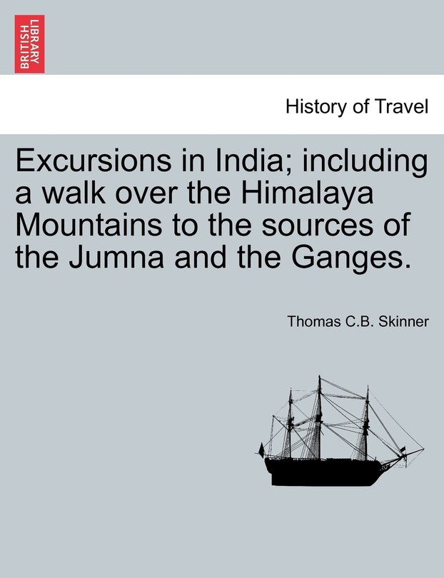 Couverture_Excursions In India; Including A Walk Over The Himalaya Mountains To The Sources Of The Jumna And The Ganges.