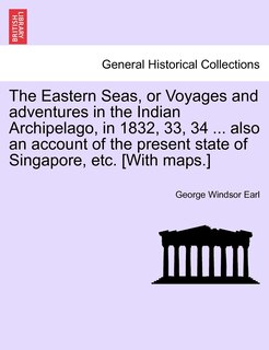 Front cover_The Eastern Seas, Or Voyages And Adventures In The Indian Archipelago, In 1832, 33, 34 ... Also An Account Of The Present State Of Singapore, Etc. [with Maps.]