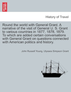 Front cover_Round The World With General Grant. A Narrative Of The Visit Of General U. S. Grant To Various Countries In 1877, 1878, 1879. To Which Are Added Certain Conversations With General Grant On Questions Connected With American Politics And History.