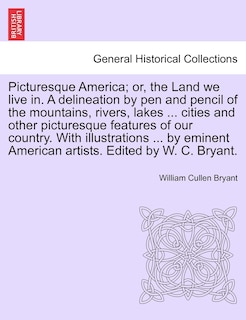 Front cover_Picturesque America; or, the Land we live in. A delineation by pen and pencil of the mountains, rivers, lakes ... cities and other picturesque features of our country. With illustrations ... by eminent American artists. Edited by W. C. Bryant. Vol. III