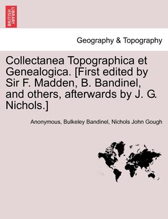 Front cover_Collectanea Topographica Et Genealogica. [first Edited By Sir F. Madden, B. Bandinel, And Others, Afterwards By J. G. Nichols.]