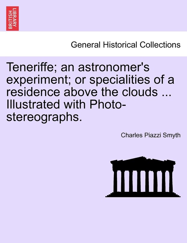 Couverture_Teneriffe; An Astronomer's Experiment; Or Specialities Of A Residence Above The Clouds ... Illustrated With Photo-stereographs.
