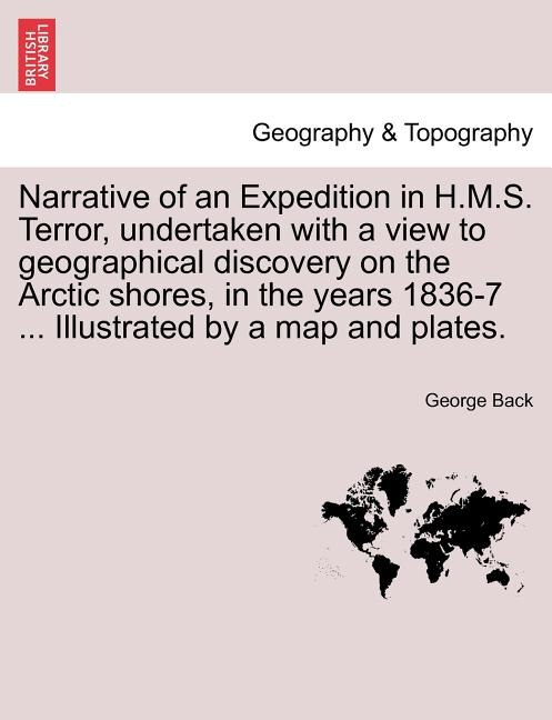 Couverture_Narrative of an Expedition in H.M.S. Terror, undertaken with a view to geographical discovery on the Arctic shores, in the years 1836-7 ... Illustrated by a map and plates.