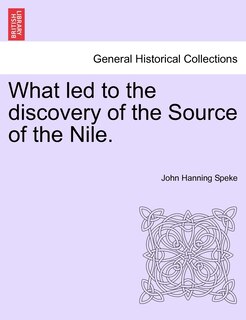 Front cover_What Led To The Discovery Of The Source Of The Nile.