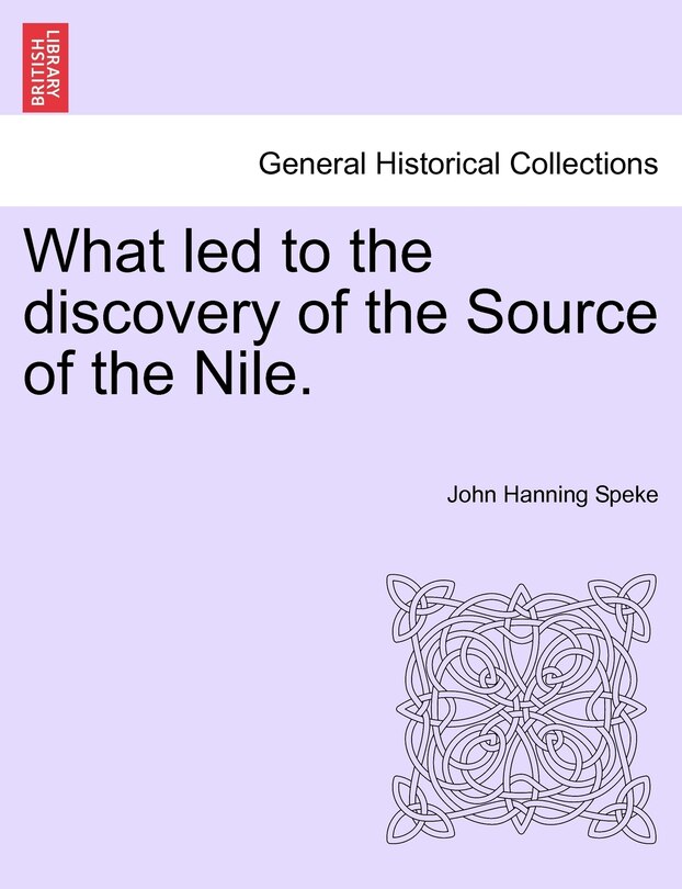 Front cover_What Led To The Discovery Of The Source Of The Nile.