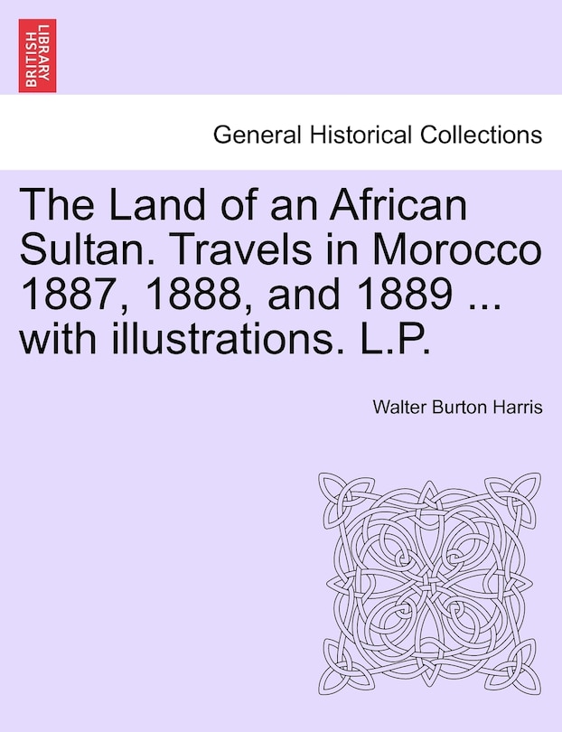 Front cover_The Land Of An African Sultan. Travels In Morocco 1887, 1888, And 1889 ... With Illustrations. L.p.