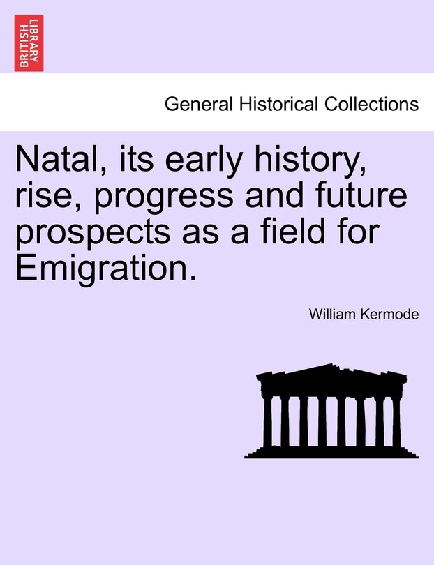 Front cover_Natal, Its Early History, Rise, Progress And Future Prospects As A Field For Emigration.