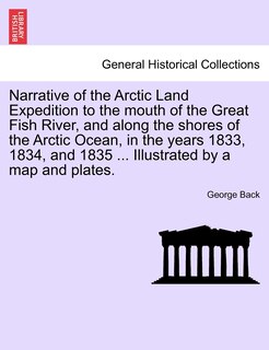 Front cover_Narrative Of The Arctic Land Expedition To The Mouth Of The Great Fish River, And Along The Shores Of The Arctic Ocean, In The Years 1833, 1834, And 1835 ... Illustrated By A Map And Plates.