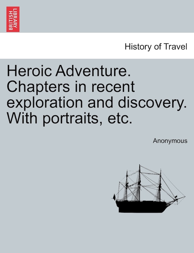 Front cover_Heroic Adventure. Chapters In Recent Exploration And Discovery. With Portraits, Etc.