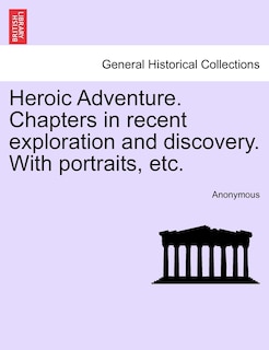 Front cover_Heroic Adventure. Chapters In Recent Exploration And Discovery. With Portraits, Etc.