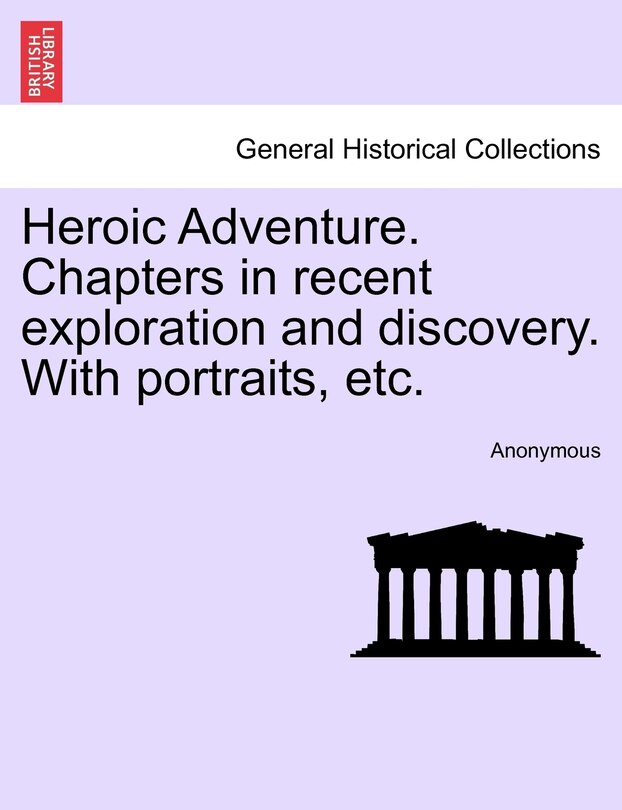 Front cover_Heroic Adventure. Chapters In Recent Exploration And Discovery. With Portraits, Etc.
