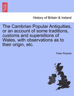 Front cover_The Cambrian Popular Antiquities, Or An Account Of Some Traditions, Customs And Supersitions Of Wales, With Observations As To Their Origin, Etc.