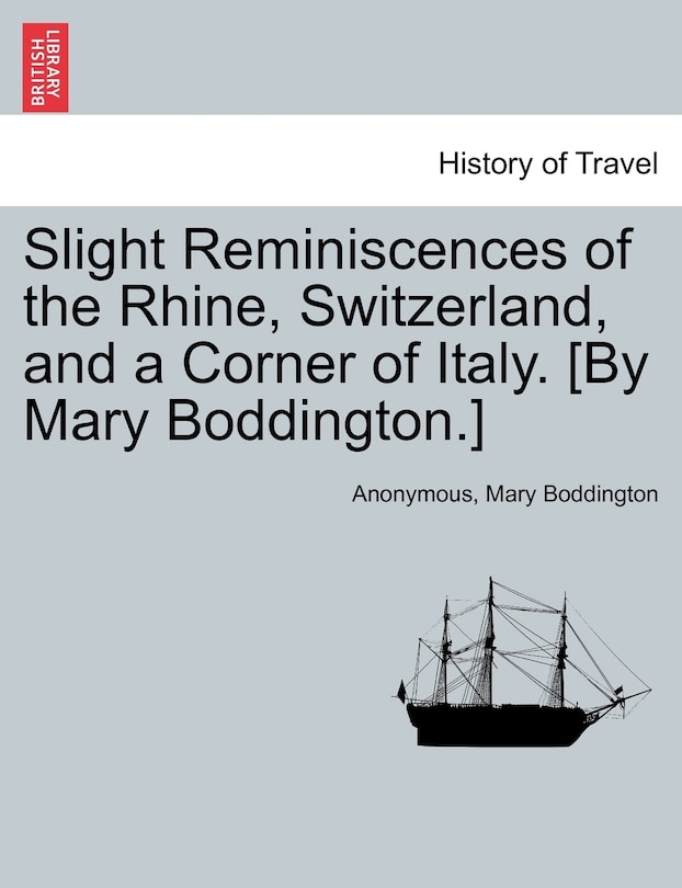 Couverture_Slight Reminiscences Of The Rhine, Switzerland, And A Corner Of Italy. [by Mary Boddington.]