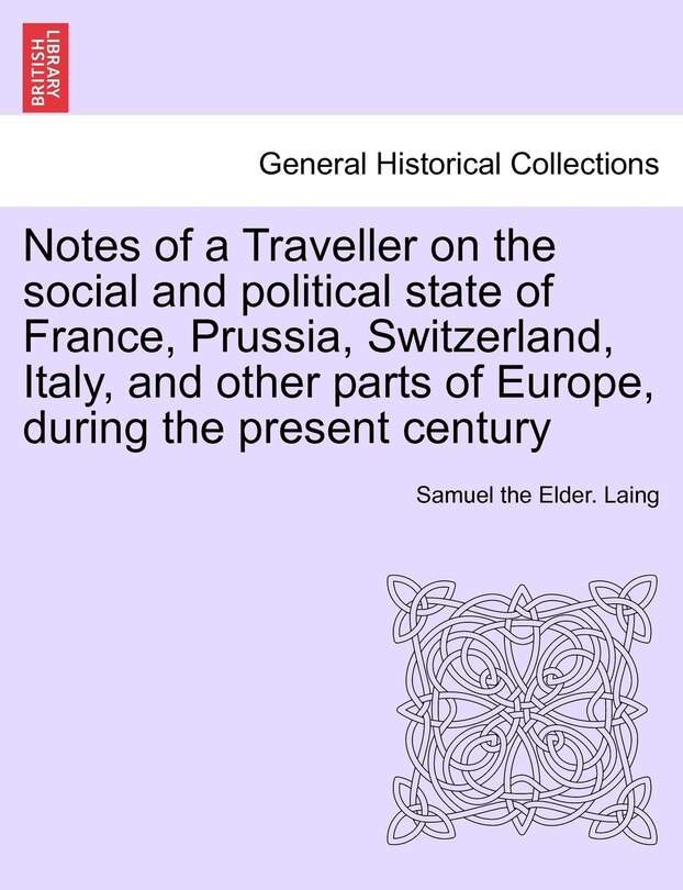 Notes Of A Traveller On The Social And Political State Of France, Prussia, Switzerland, Italy, And Other Parts Of Europe, During The Present Century