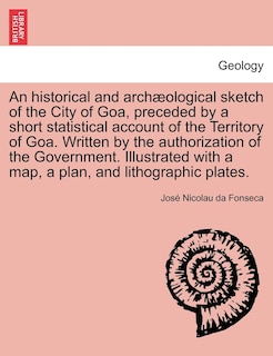Front cover_An Historical And Archæological Sketch Of The City Of Goa, Preceded By A Short Statistical Account Of The Territory Of Goa. Written By The Authorization Of The Government. Illustrated With A Map, A Plan, And Lithographic Plates.