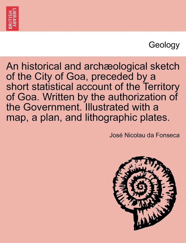 Front cover_An Historical And Archæological Sketch Of The City Of Goa, Preceded By A Short Statistical Account Of The Territory Of Goa. Written By The Authorization Of The Government. Illustrated With A Map, A Plan, And Lithographic Plates.