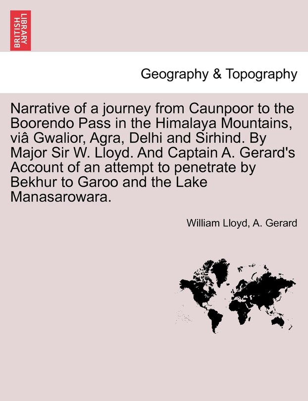 Front cover_Narrative Of A Journey From Caunpoor To The Boorendo Pass In The Himalaya Mountains, Viâ Gwalior, Agra, Delhi And Sirhind. By Major Sir W. Lloyd. And Captain A. Gerard's Account Of An Attempt To Penetrate By Bekhur To Garoo And The Lake Manasarowara.