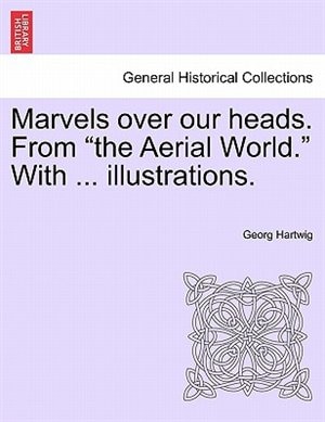 Couverture_Marvels Over Our Heads. from the Aerial World. with ... Illustrations.