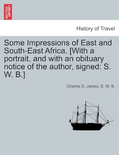 Couverture_Some Impressions Of East And South-east Africa. [with A Portrait, And With An Obituary Notice Of The Author, Signed