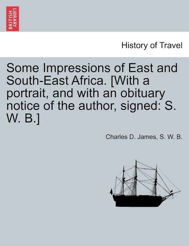 Couverture_Some Impressions Of East And South-east Africa. [with A Portrait, And With An Obituary Notice Of The Author, Signed