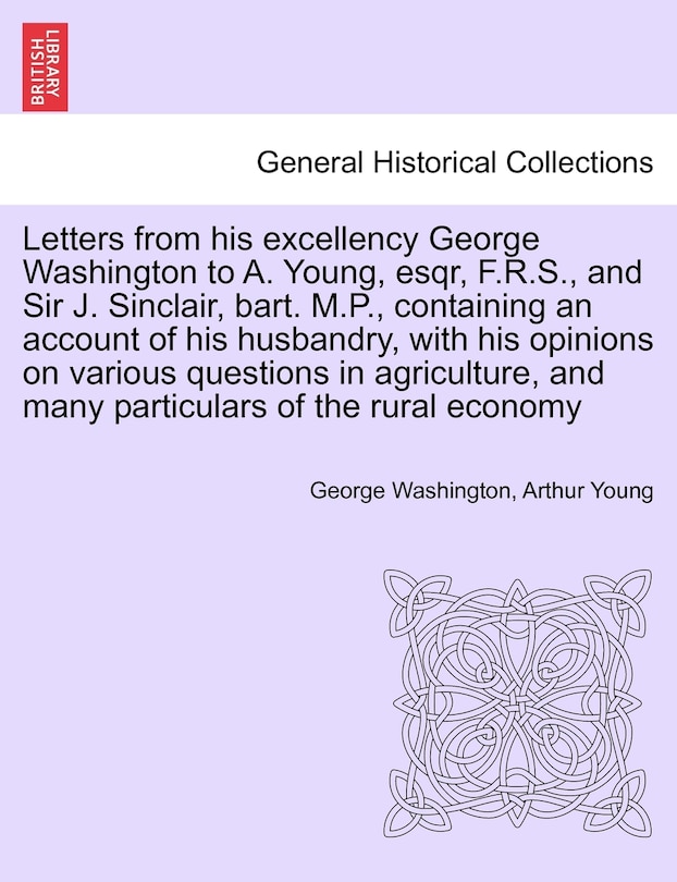 Couverture_Letters From His Excellency George Washington To A. Young, Esqr, F.r.s., And Sir J. Sinclair, Bart. M.p., Containing An Account Of His Husbandry, With His Opinions On Various Questions In Agriculture, And Many Particulars Of The Rural Economy