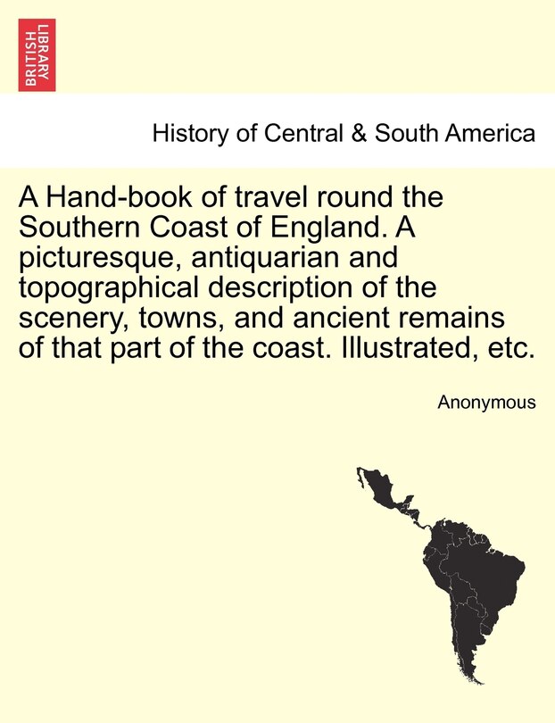 Couverture_A Hand-book Of Travel Round The Southern Coast Of England. A Picturesque, Antiquarian And Topographical Description Of The Scenery, Towns, And Ancient Remains Of That Part Of The Coast. Illustrated, Etc.