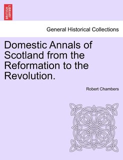 Couverture_Domestic Annals Of Scotland From The Reformation To The Revolution. Vol. I