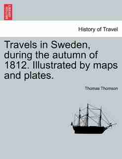 Travels in Sweden, during the autumn of 1812. Illustrated by maps and plates. de Thomas Thomson